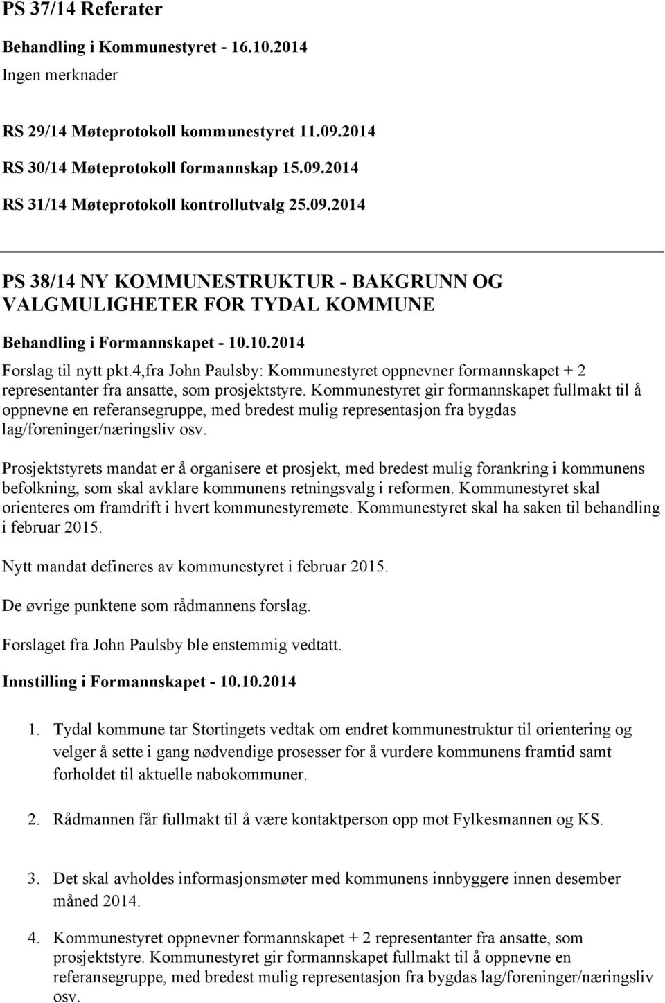 4,fra John Paulsby: Kommunestyret oppnevner formannskapet + 2 representanter fra ansatte, som prosjektstyre.