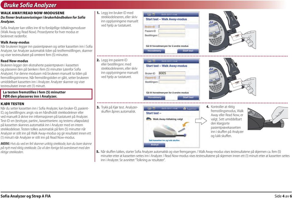 Walk Away-modus Når brukeren legger inn pasientprøven og setter kassetten inn i Sofia Analyzer, tar Analyzer automatisk tiden på testfremstillingen, skanner og viser testresultatet på omtrent fem (5)