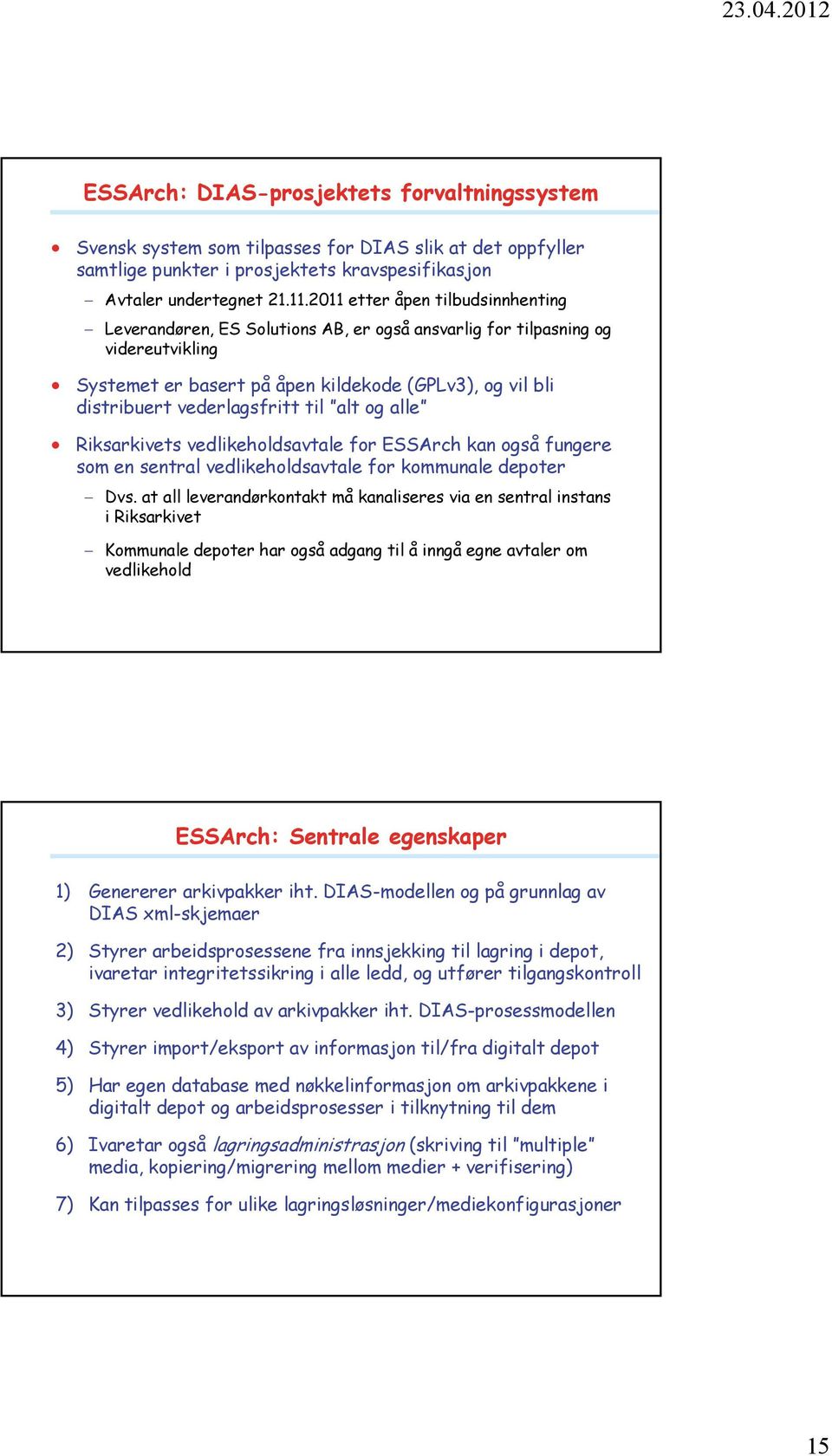 vederlagsfritt til alt og alle Riksarkivets vedlikeholdsavtale for ESSArch kan også fungere som en sentral vedlikeholdsavtale for kommunale depoter Dvs.