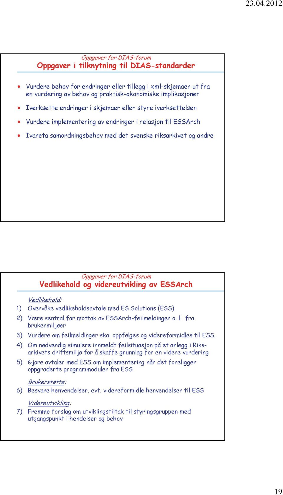 DIAS-forum Vedlikehold og videreutvikling av ESSArch Vedlikehold: 1) Overvåke vedlikeholdsavtale med ES Solutions (ESS) 2) Være sentral for mottak av ESSArch-feilmeldinger o. l.