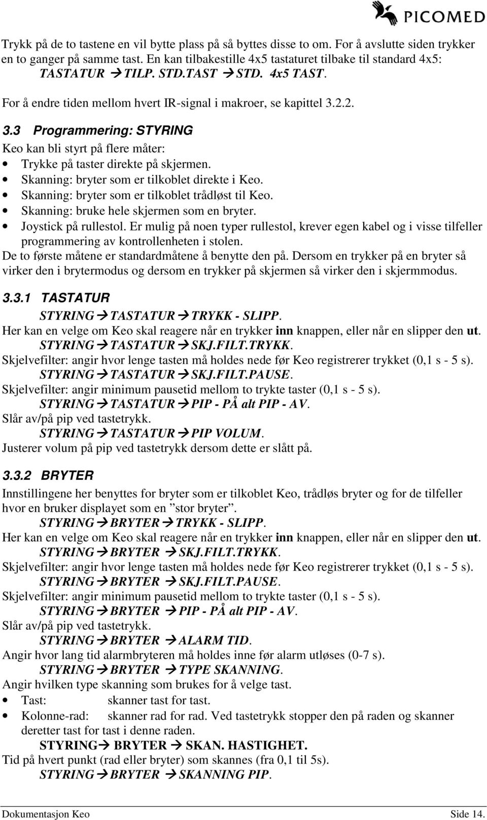 2.2. 3.3 Programmering: STYRING Keo kan bli styrt på flere måter: Trykke på taster direkte på skjermen. Skanning: bryter som er tilkoblet direkte i Keo.