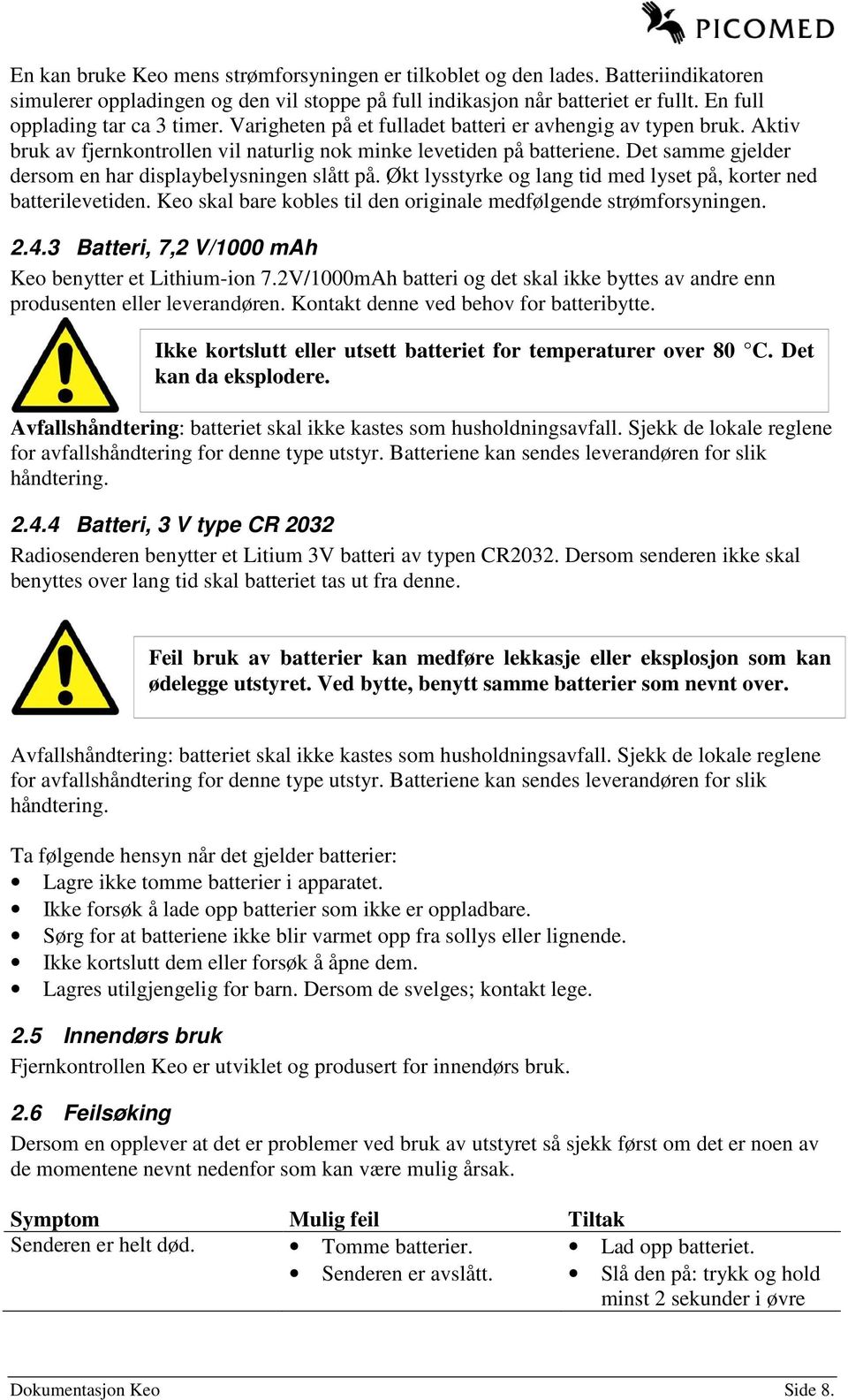 Det samme gjelder dersom en har displaybelysningen slått på. Økt lysstyrke og lang tid med lyset på, korter ned batterilevetiden. Keo skal bare kobles til den originale medfølgende strømforsyningen.