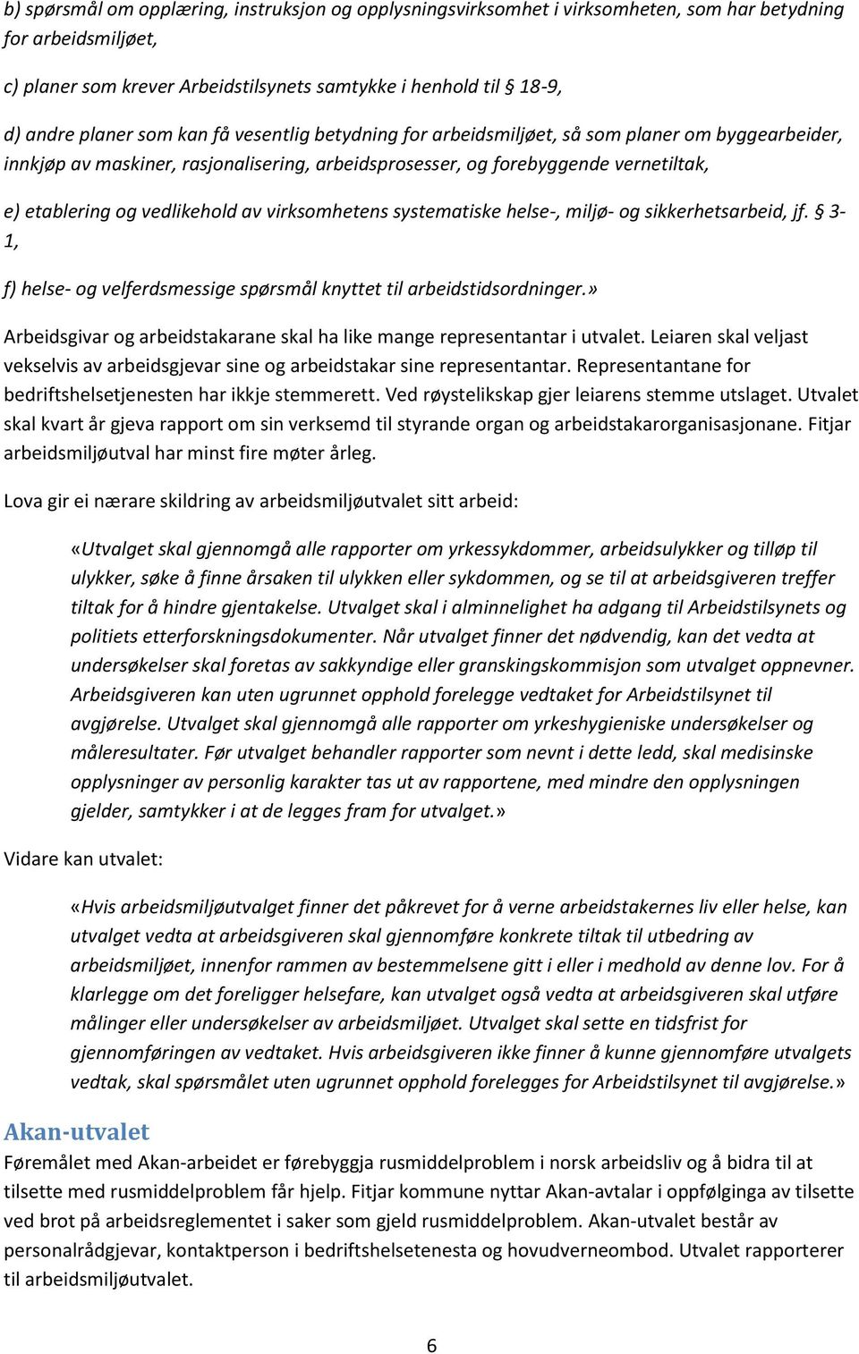 virksomhetens systematiske helse-, miljø- og sikkerhetsarbeid, jf. 3-1, f) helse- og velferdsmessige spørsmål knyttet til arbeidstidsordninger.