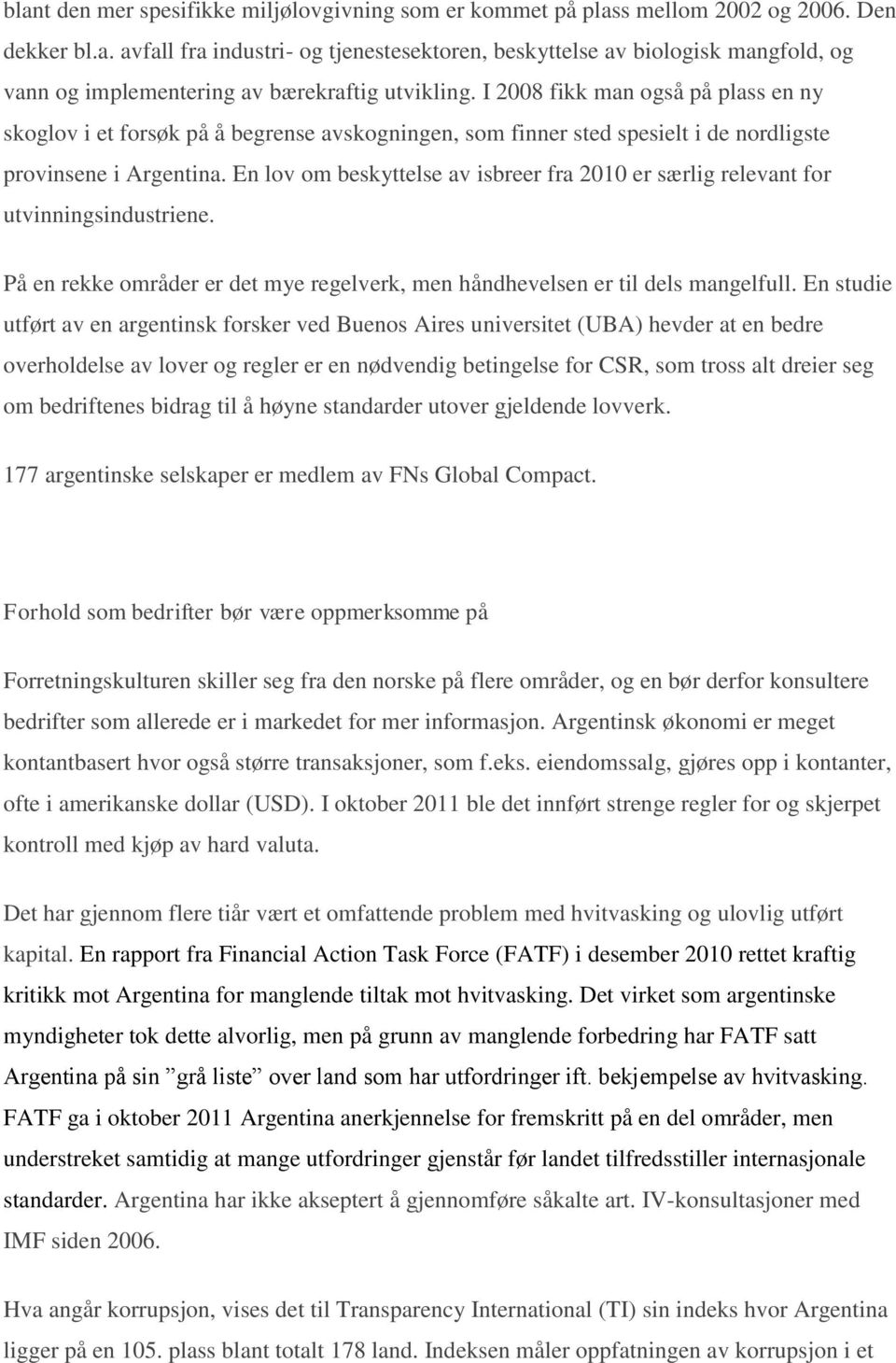 En lov om beskyttelse av isbreer fra 2010 er særlig relevant for utvinningsindustriene. På en rekke områder er det mye regelverk, men håndhevelsen er til dels mangelfull.