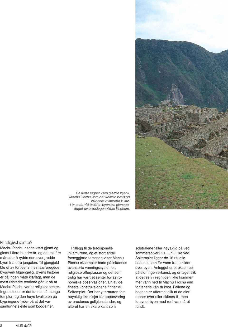 Til gjengjeld ble et av fortidens mest særpregede byggverk tilgjengelig. Byens historie er på ingen måte klarlagt, men de mest utbredte teoriene går ut på at Machu Picchu var et religiøst senter.
