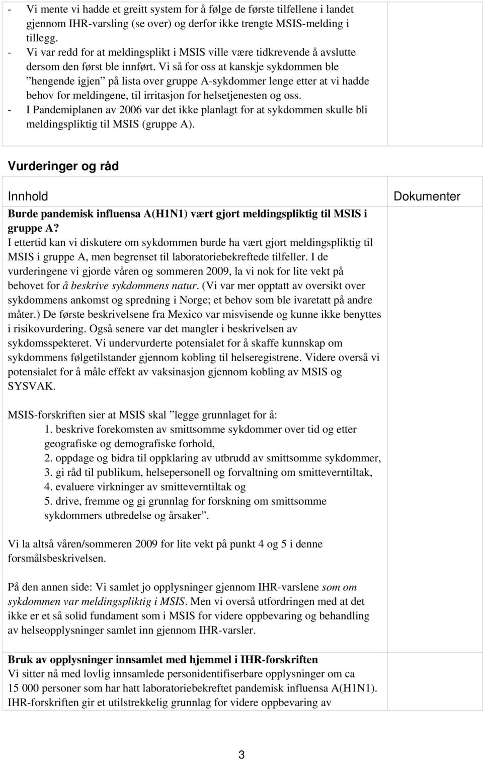 Vi så for oss at kanskje sykdommen ble hengende igjen på lista over gruppe A-sykdommer lenge etter at vi hadde behov for meldingene, til irritasjon for helsetjenesten og oss.