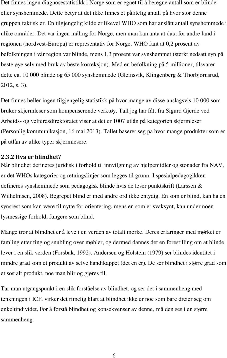 Det var ingen måling for Norge, men man kan anta at data for andre land i regionen (nordvest-europa) er representativ for Norge.