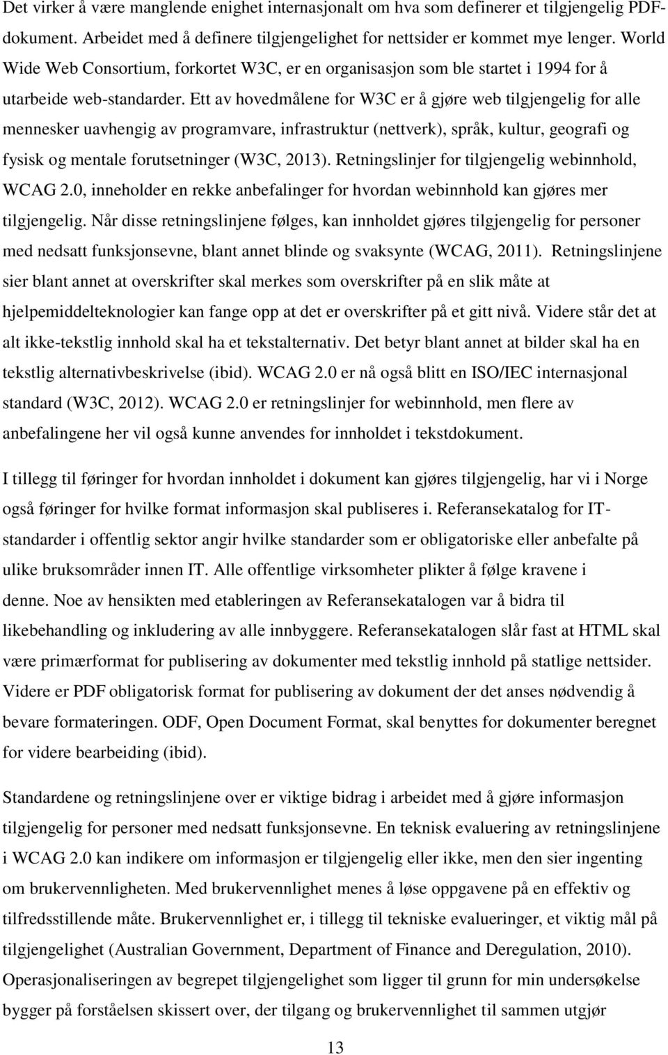 Ett av hovedmålene for W3C er å gjøre web tilgjengelig for alle mennesker uavhengig av programvare, infrastruktur (nettverk), språk, kultur, geografi og fysisk og mentale forutsetninger (W3C, 2013).