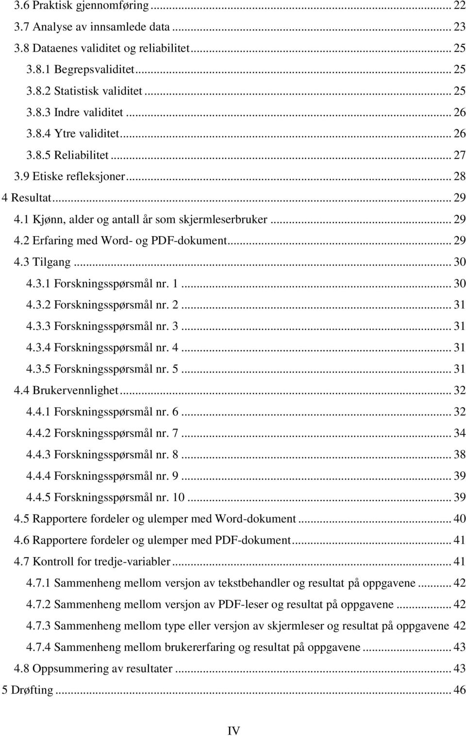 .. 29 4.3 Tilgang... 30 4.3.1 Forskningsspørsmål nr. 1... 30 4.3.2 Forskningsspørsmål nr. 2... 31 4.3.3 Forskningsspørsmål nr. 3... 31 4.3.4 Forskningsspørsmål nr. 4... 31 4.3.5 Forskningsspørsmål nr.