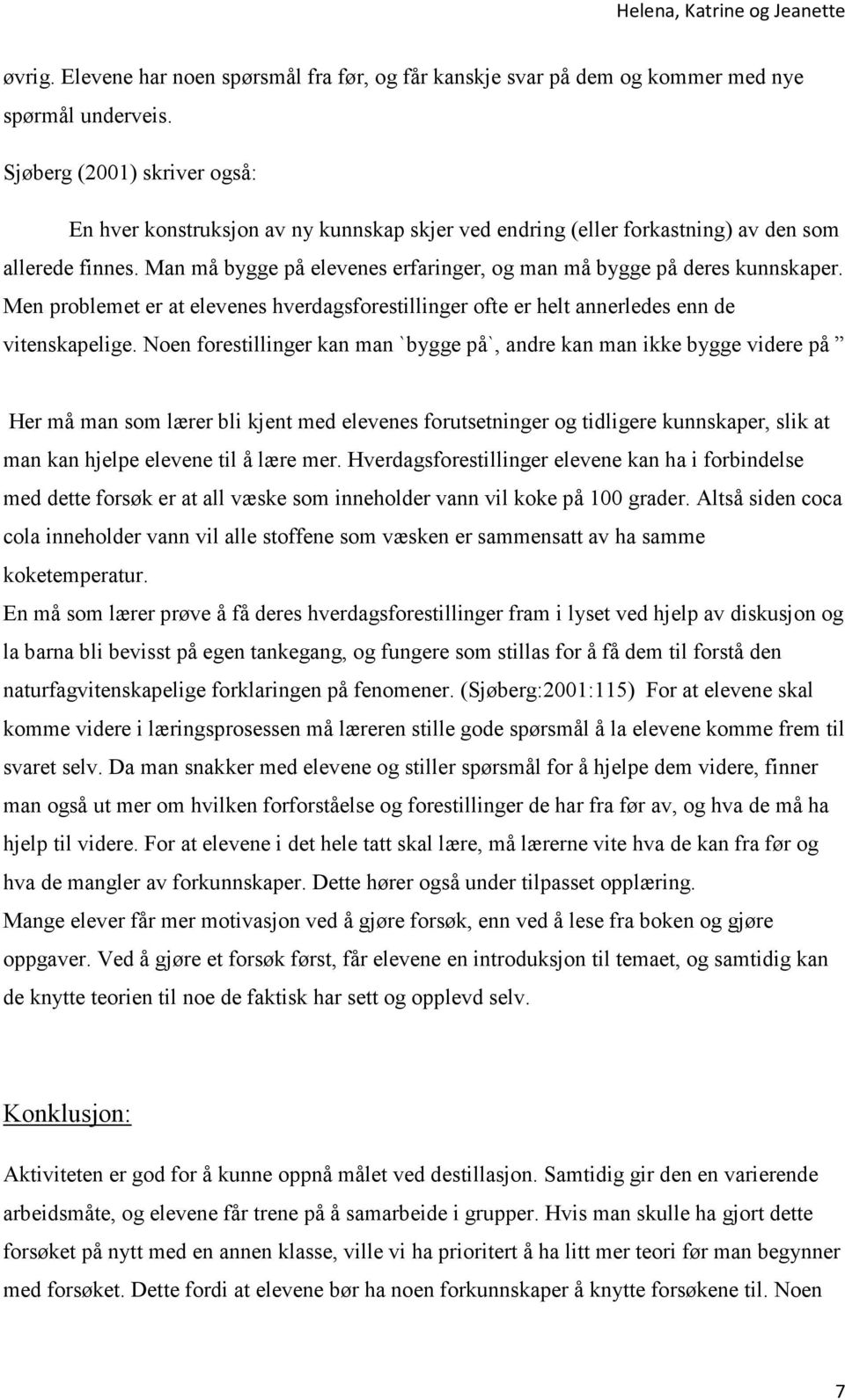 Man må bygge på elevenes erfaringer, og man må bygge på deres kunnskaper. Men problemet er at elevenes hverdagsforestillinger ofte er helt annerledes enn de vitenskapelige.