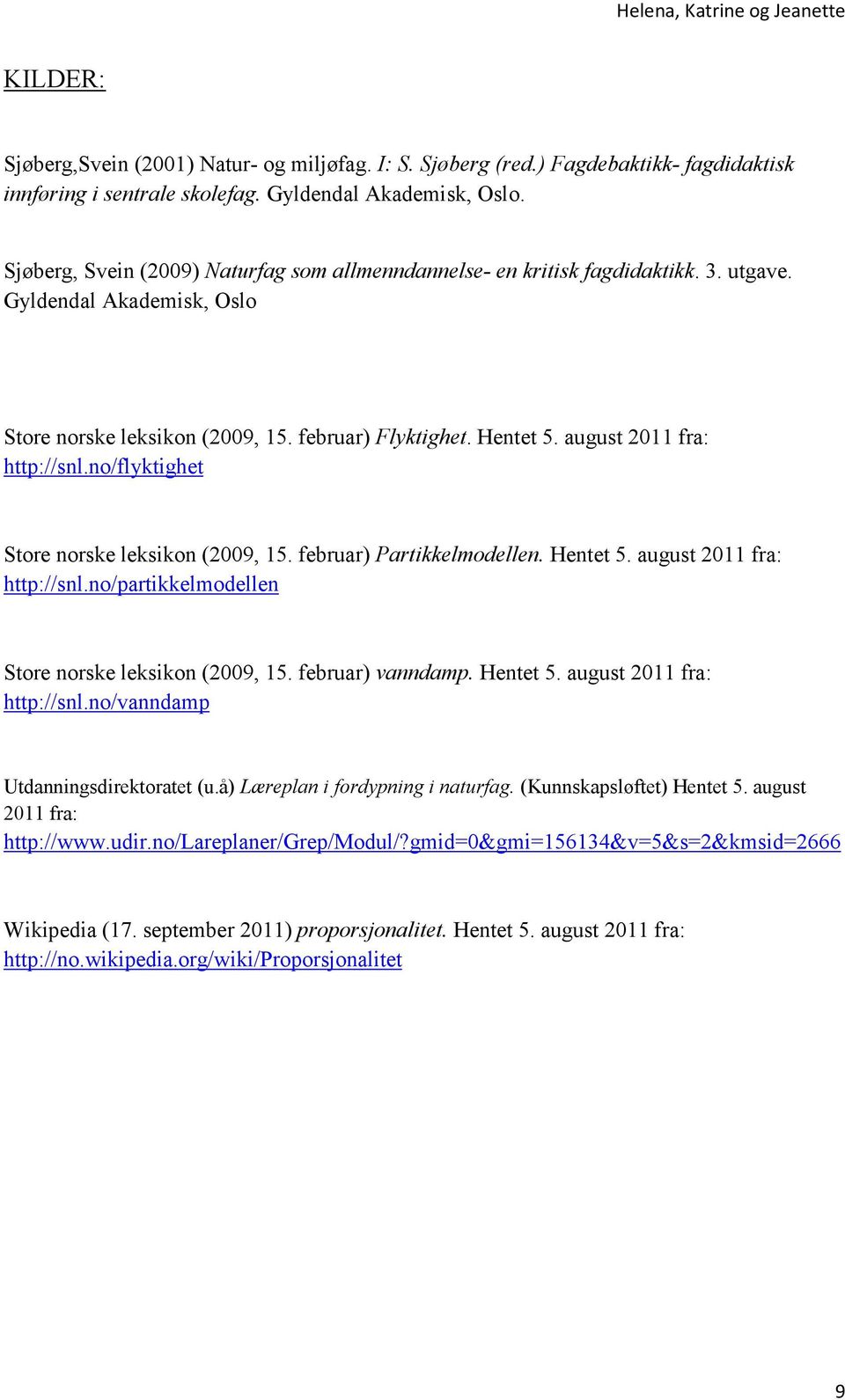 august 2011 fra: http://snl.no/flyktighet Store norske leksikon (2009, 15. februar) Partikkelmodellen. Hentet 5. august 2011 fra: http://snl.no/partikkelmodellen Store norske leksikon (2009, 15.