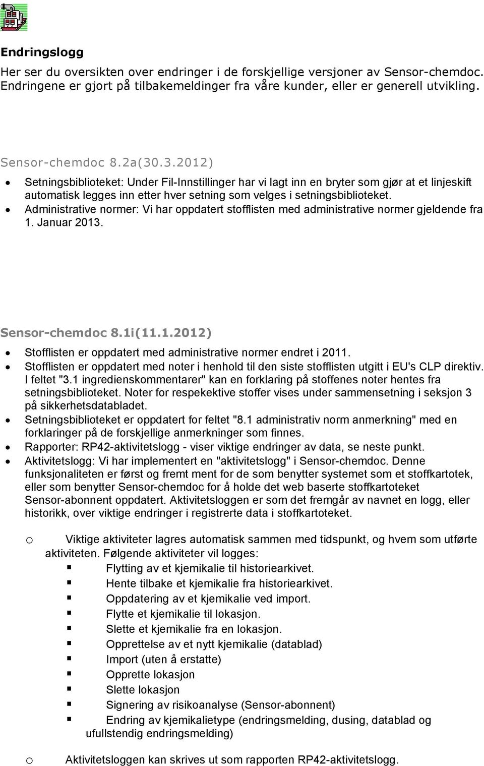Administrative normer: Vi har oppdatert stofflisten med administrative normer gjeldende fra 1. Januar 2013. Sensor-chemdoc 8.1i(11.1.2012) Stofflisten er oppdatert med administrative normer endret i 2011.