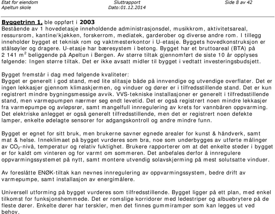 garderober og diverse andre rom. I tillegg inneholder bygget et teknisk rom og vaktmesterkontor i U-etasje. Byggets hovedkonstruksjon er stålsøyler og dragere. U-etasje har bæresystem i betong.