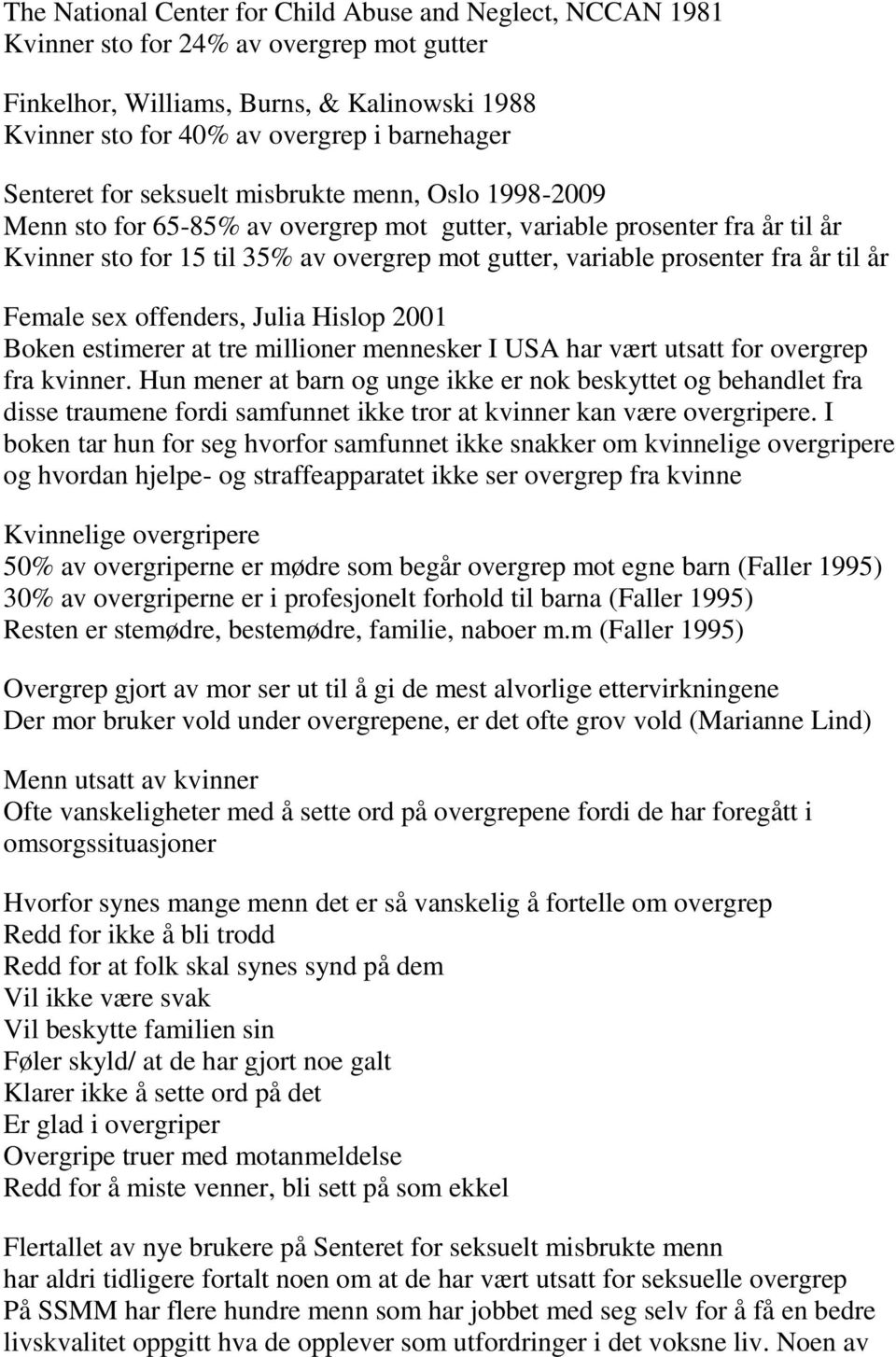 fra år til år Female sex offenders, Julia Hislop 2001 Boken estimerer at tre millioner mennesker I USA har vært utsatt for overgrep fra kvinner.