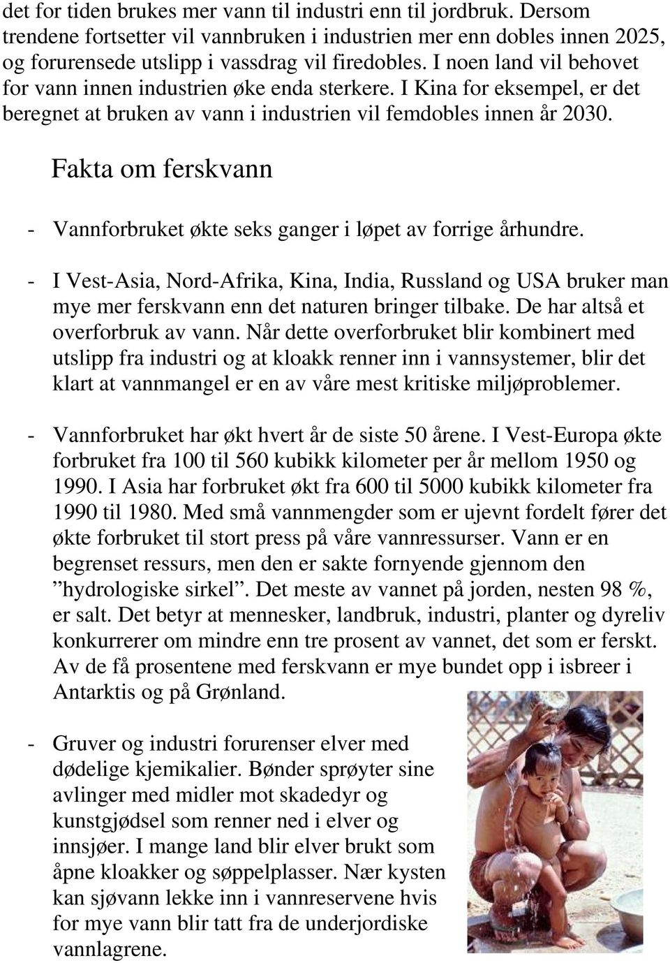 Fakta om ferskvann - Vannforbruket økte seks ganger i løpet av forrige århundre. - I Vest-Asia, Nord-Afrika, Kina, India, Russland og USA bruker man mye mer ferskvann enn det naturen bringer tilbake.