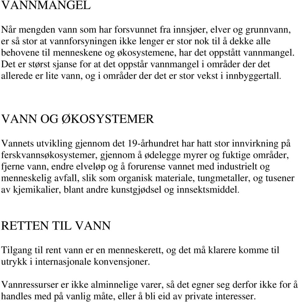 VANN OG ØKOSYSTEMER Vannets utvikling gjennom det 19-århundret har hatt stor innvirkning på ferskvannsøkosystemer, gjennom å ødelegge myrer og fuktige områder, fjerne vann, endre elveløp og å