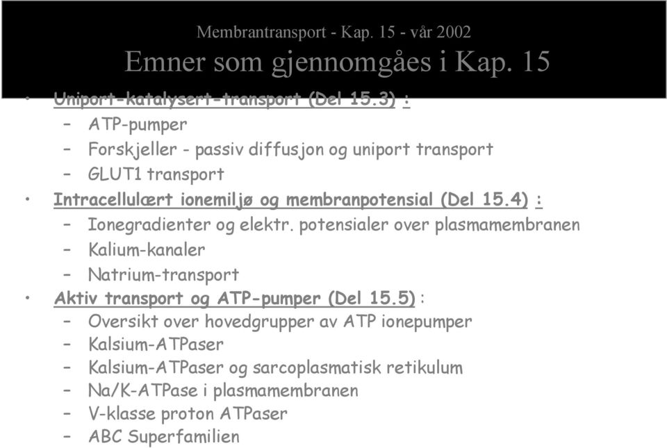 4) : Ionegradienter og elektr. potensialer over plasmamembranen Kalium-kanaler Natrium-transport Aktiv transport og ATP-pumper (Del 15.