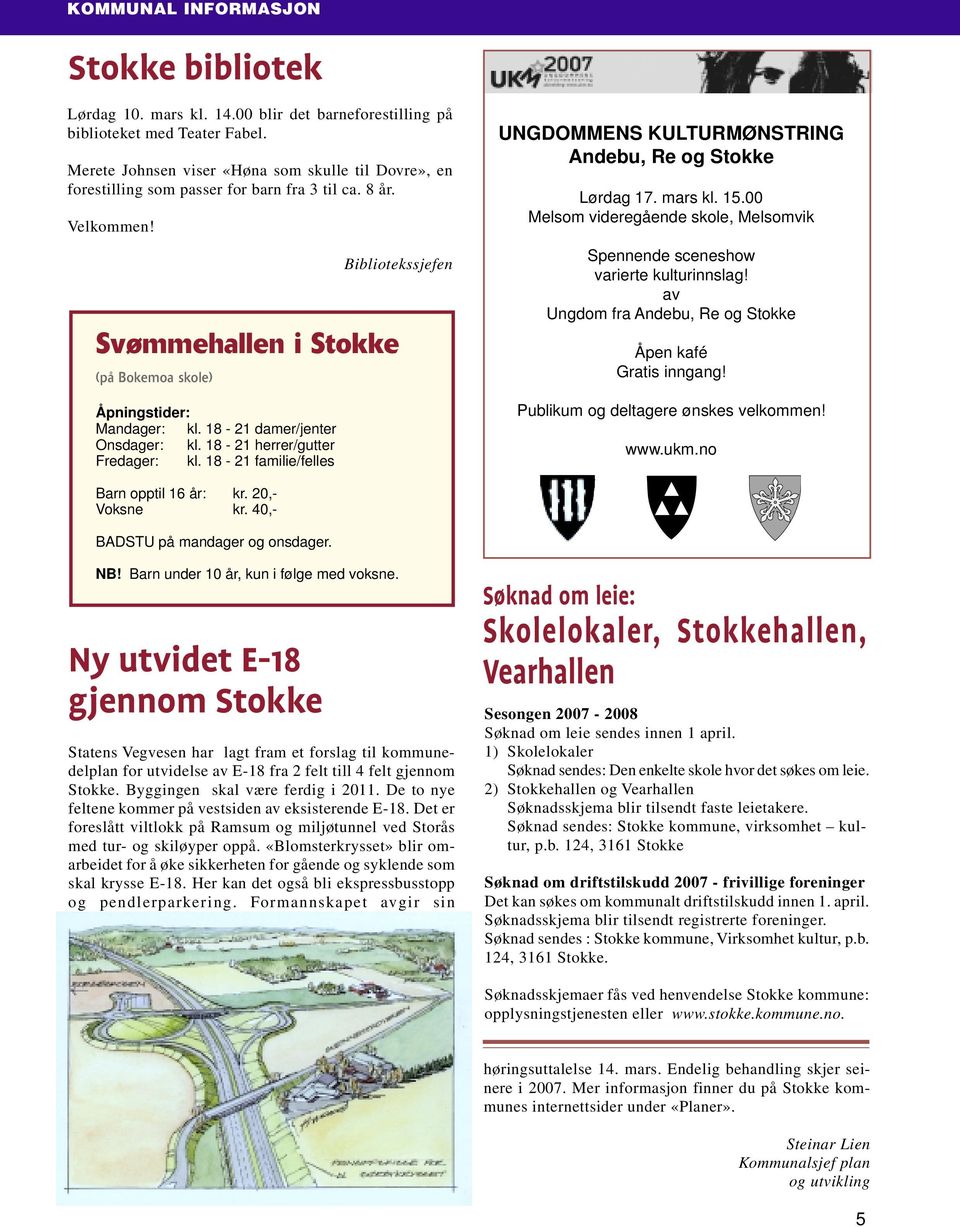 18-21 damer/jenter Onsdager: kl. 18-21 herrer/gutter Fredager: kl. 18-21 familie/felles UNGDOMMENS KULTURMØNSTRING Andebu, Re og Stokke Lørdag 17. mars kl. 15.