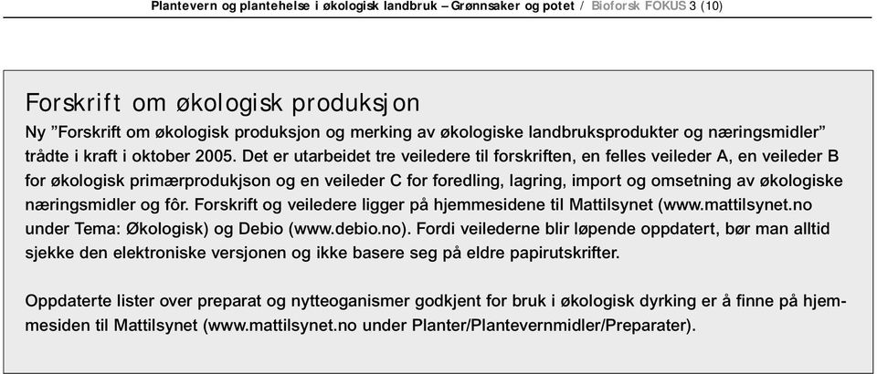 næringsmidler og fôr. Forskrift og veiledere ligger på hjemmesidene til Mattilsynet (www.mattilsynet.no under Tema: Økologisk) og Debio (www.debio.no).