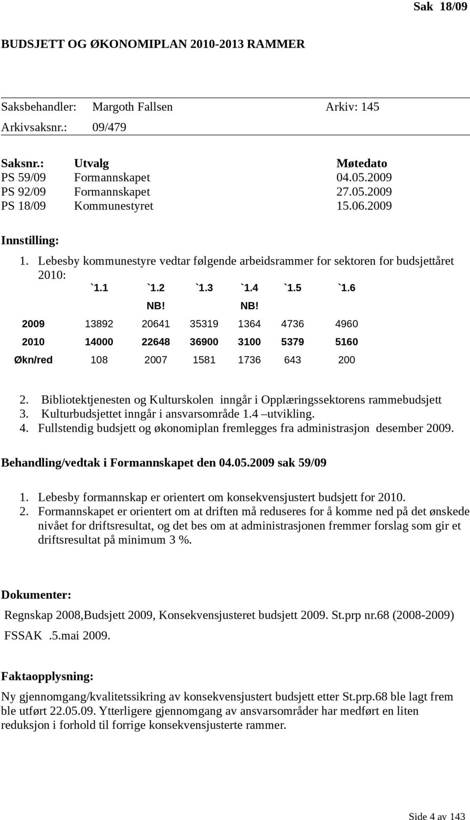 Lebesby kommunestyre vedtar følgende arbeidsrammer for sektoren for budsjettåret 2010: `1.1 `1.2 `1.3 NB! `1.4 `1.5 `1.6 NB!