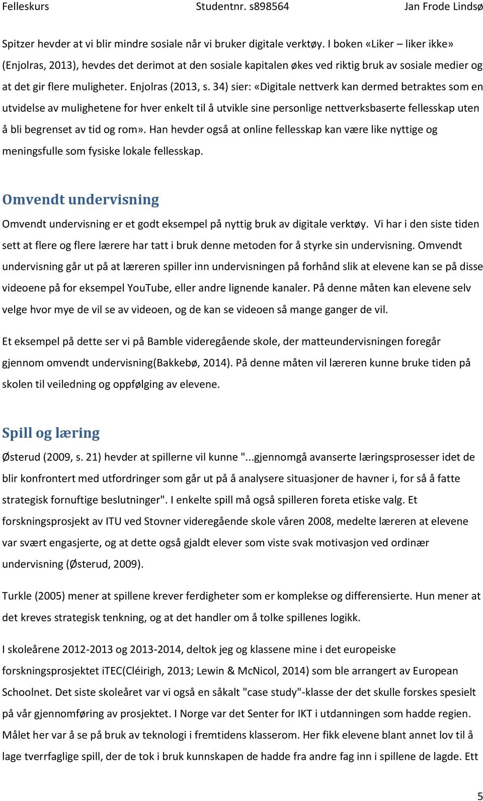 34) sier: «Digitale nettverk kan dermed betraktes som en utvidelse av mulighetene for hver enkelt til å utvikle sine personlige nettverksbaserte fellesskap uten å bli begrenset av tid og rom».