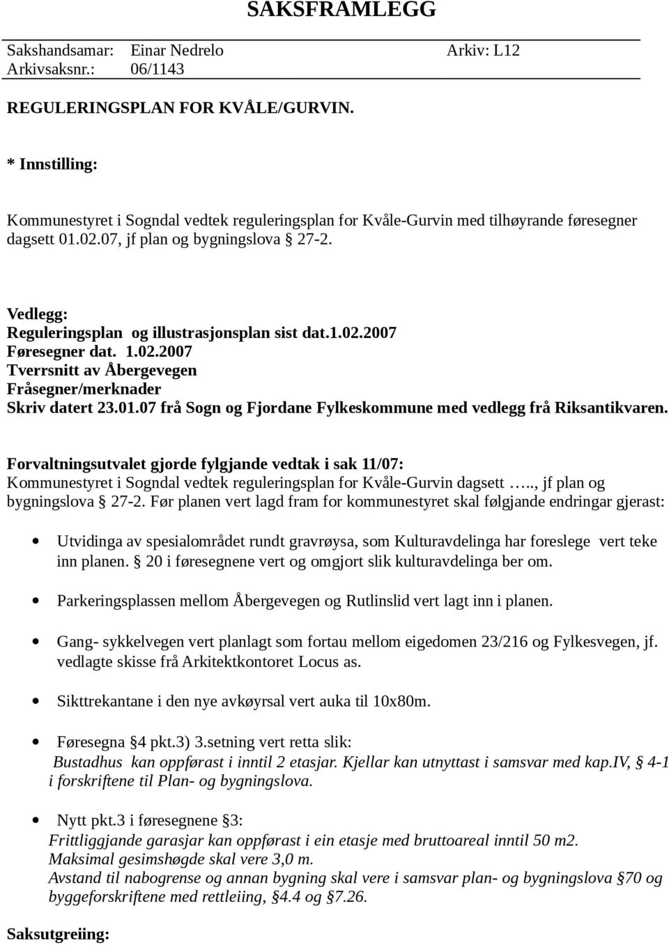 Vedlegg: Reguleringsplan og illustrasjonsplan sist dat.1.02.2007 Føresegner dat. 1.02.2007 Tverrsnitt av Åbergevegen Fråsegner/merknader Skriv datert 23.01.