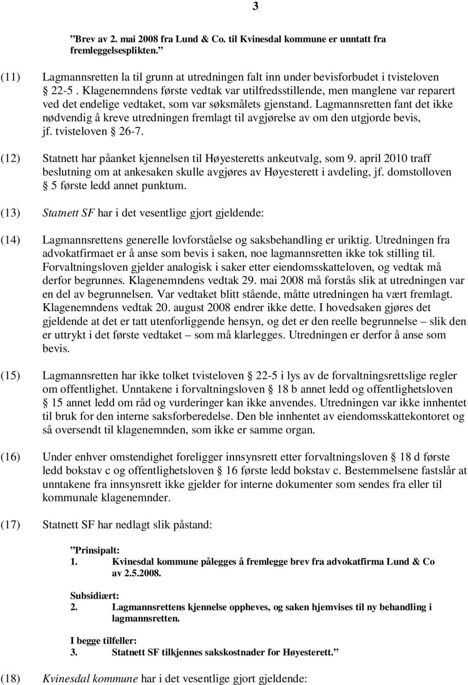 Lagmannsretten fant det ikke nødvendig å kreve utredningen fremlagt til avgjørelse av om den utgjorde bevis, jf. tvisteloven 26-7.