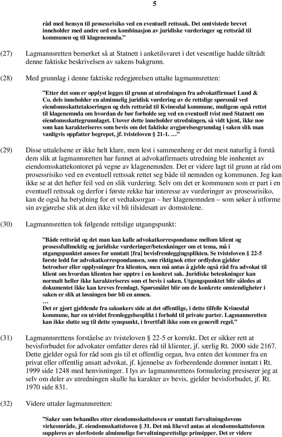 (28) Med grunnlag i denne faktiske redegjørelsen uttalte lagmannsretten: Etter det som er opplyst legges til grunn at utredningen fra advokatfirmaet Lund & Co.