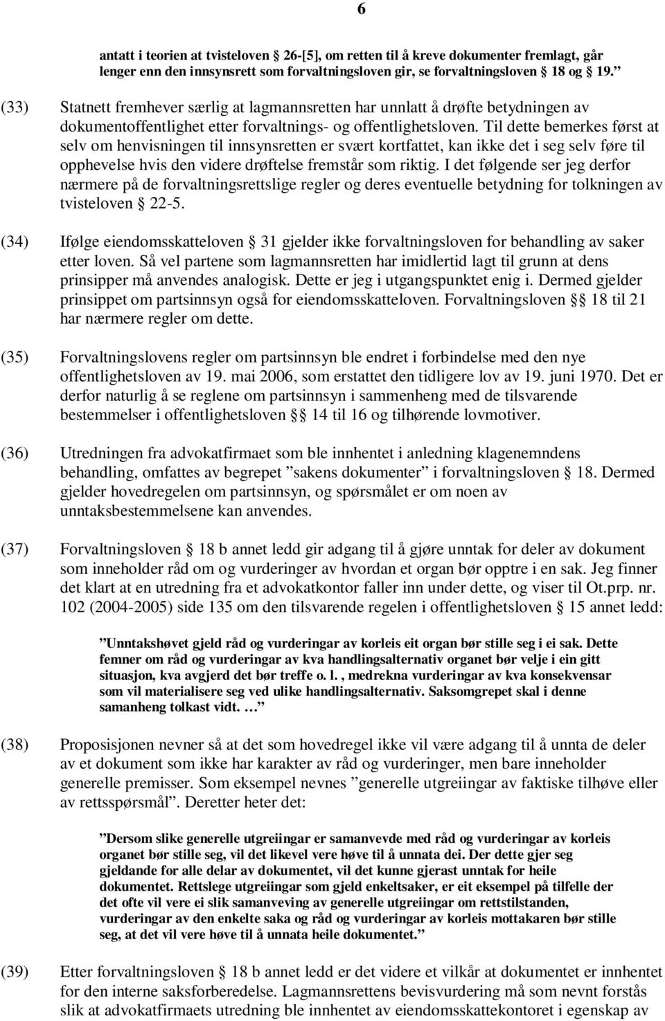 Til dette bemerkes først at selv om henvisningen til innsynsretten er svært kortfattet, kan ikke det i seg selv føre til opphevelse hvis den videre drøftelse fremstår som riktig.