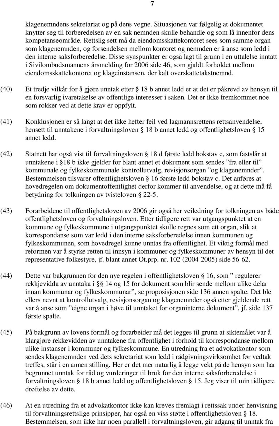 Disse synspunkter er også lagt til grunn i en uttalelse inntatt i Sivilombudsmannens årsmelding for 2006 side 46, som gjaldt forholdet mellom eiendomsskattekontoret og klageinstansen, der kalt