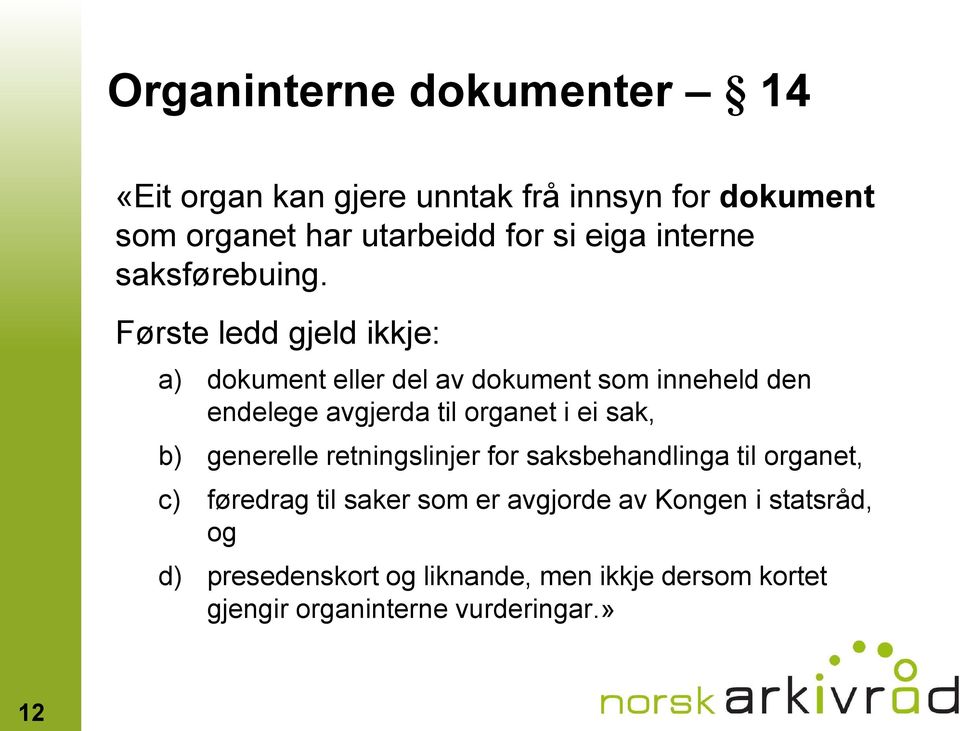 Første ledd gjeld ikkje: a) dokument eller del av dokument som inneheld den endelege avgjerda til organet i ei sak,