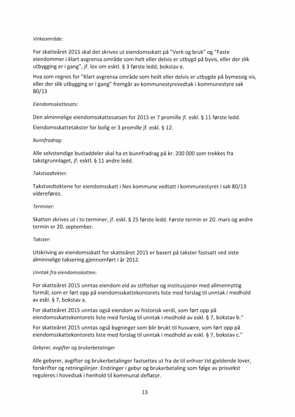 Hva som regnes for Klart avgrensa område som heilt eller delvis er utbygde på bymessig vis, eller der slik utbygging er i gang" fremgår av kommunestyrevedtak i kommunestyre sak 80/13