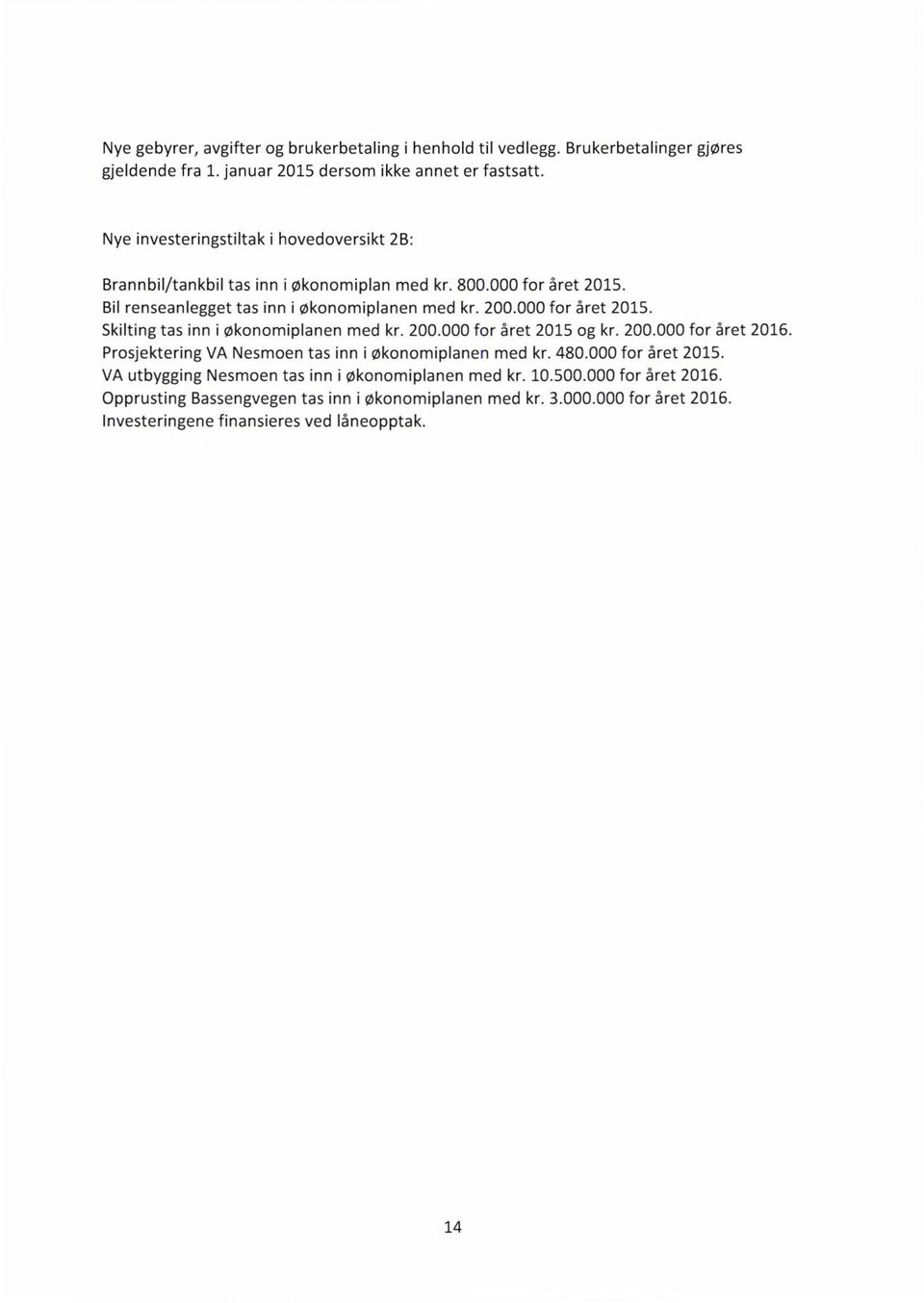 000 for året 2015. Skilting tas inn i økonomiplanen med kr. 200.000 for året 2015 og kr. 200.000 for året 2016. Prosjektering VA Nesmoen tas inn i økonomiplanen med kr. 480.