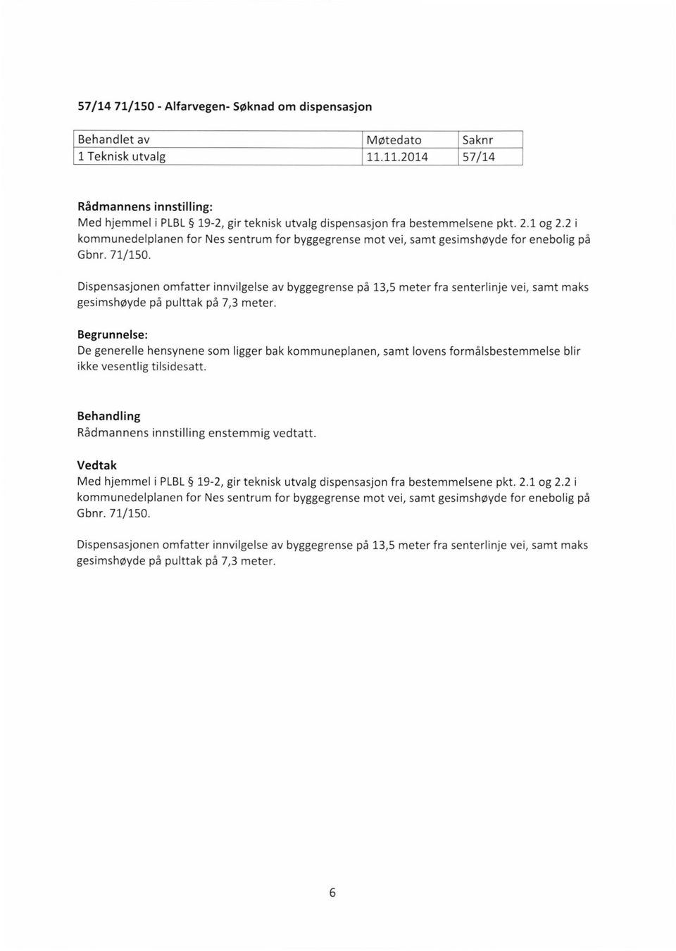 2 i kommunedelplanen for Nes sentrum for byggegrense mot vei, samt gesimshøyde for enebolig på Gbnr. 71/150.