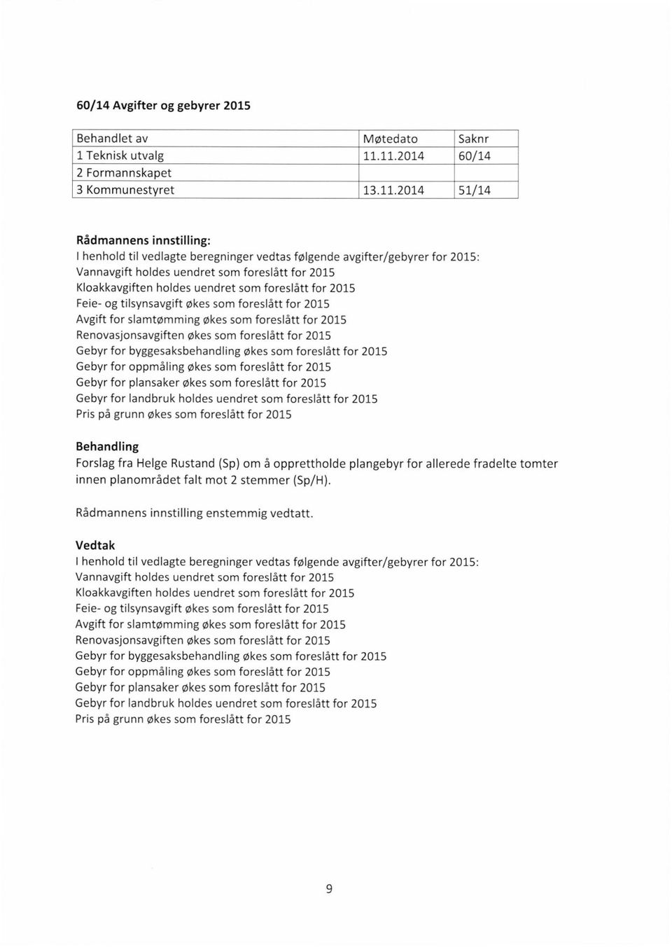 foreslått for 2015 Kloakkavgiften holdes uendret som foreslått for 2015 Feie- og tilsynsavgift økes som foreslått for 2015 Avgift for Slamtømming økes som foreslått for 2015 Renovasjonsavgiften økes