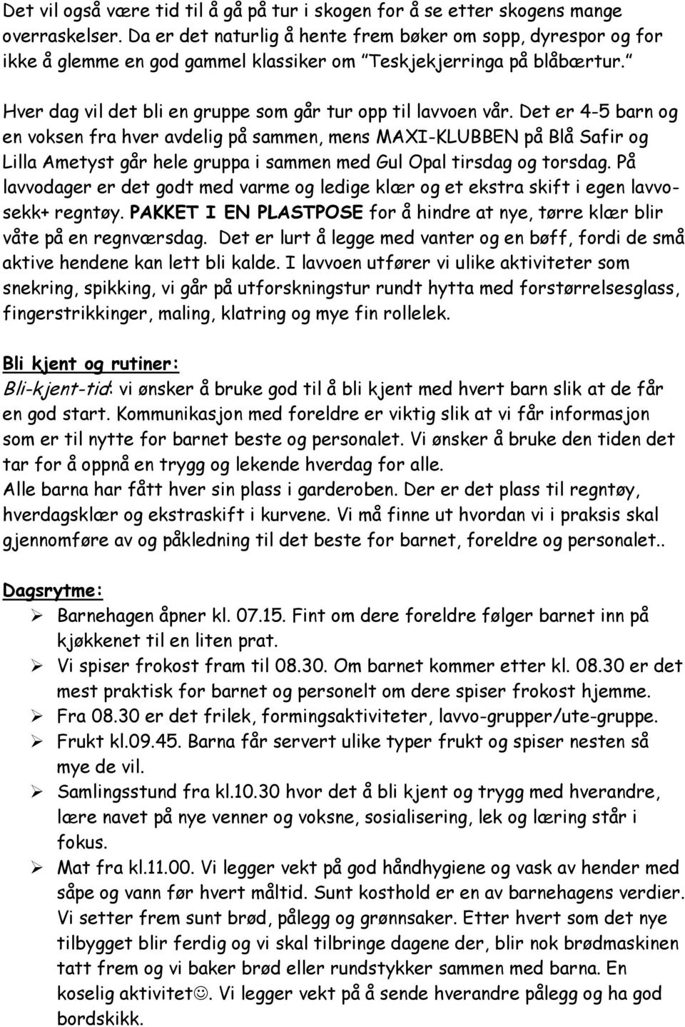 Det er 4-5 barn og en voksen fra hver avdelig på sammen, mens MAXI-KLUBBEN på Blå Safir og Lilla Ametyst går hele gruppa i sammen med Gul Opal tirsdag og torsdag.