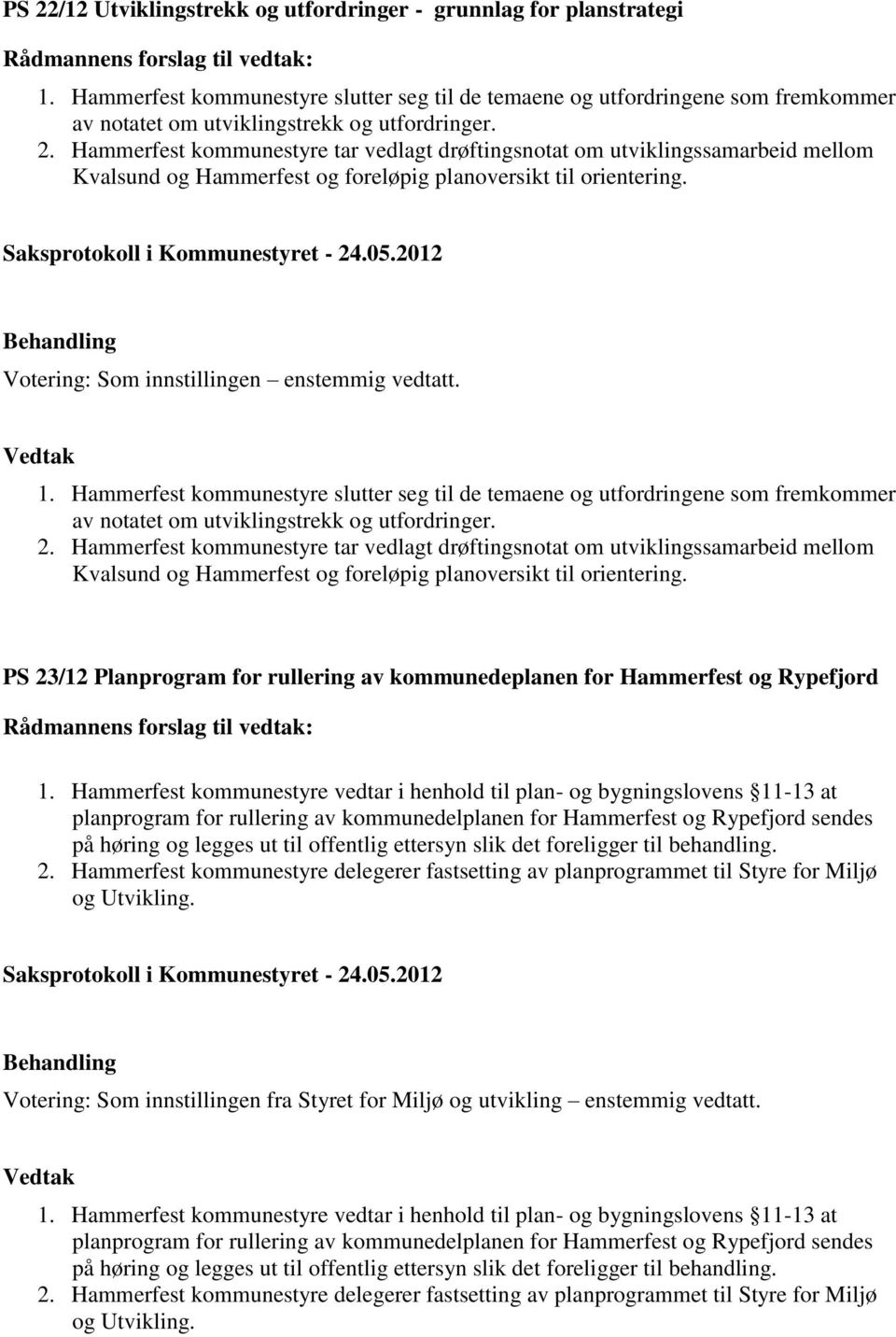 Hammerfest kommunestyre tar vedlagt drøftingsnotat om utviklingssamarbeid mellom Kvalsund og Hammerfest og foreløpig planoversikt til orientering. Votering: Som innstillingen enstemmig vedtatt. 1.