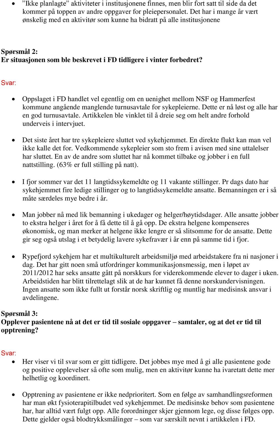 Oppslaget i FD handlet vel egentlig om en uenighet mellom NSF og Hammerfest kommune angående manglende turnusavtale for sykepleierne. Dette er nå løst og alle har en god turnusavtale.