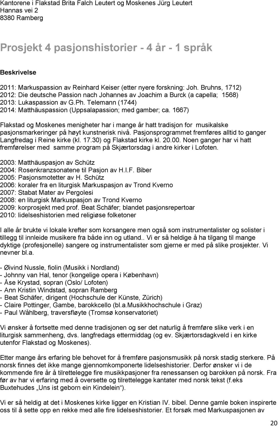 Telemann (1744) 2014: Matthäuspassion (Uppsalapassion; med gamber; ca. 1667) Flakstad og Moskenes menigheter har i mange år hatt tradisjon for musikalske pasjonsmarkeringer på høyt kunstnerisk nivå.