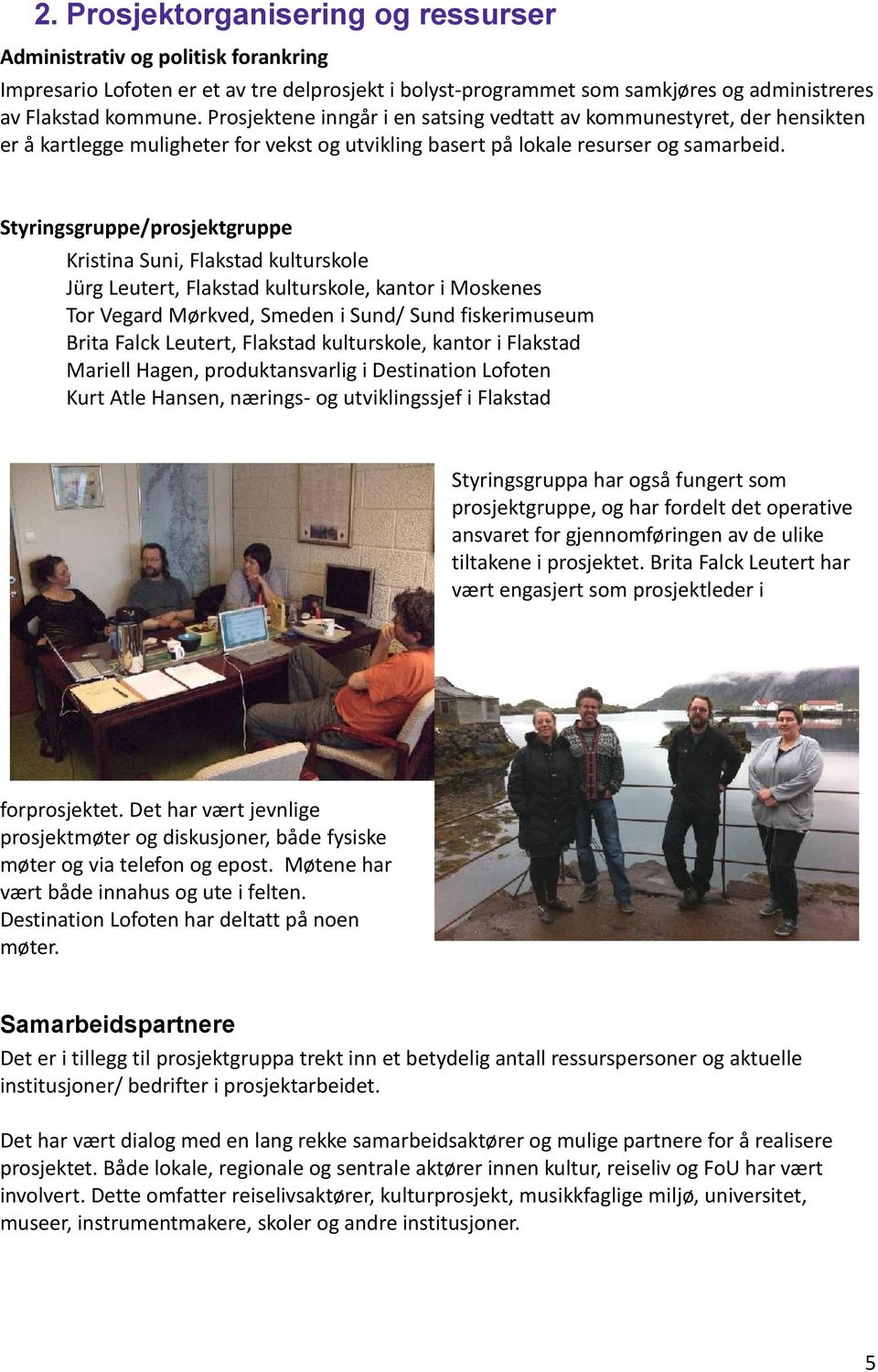 Styringsgruppe/prosjektgruppe Kristina Suni, Flakstad kulturskole Jürg Leutert, Flakstad kulturskole, kantor i Moskenes Tor Vegard Mørkved, Smeden i Sund/ Sund fiskerimuseum Brita Falck Leutert,