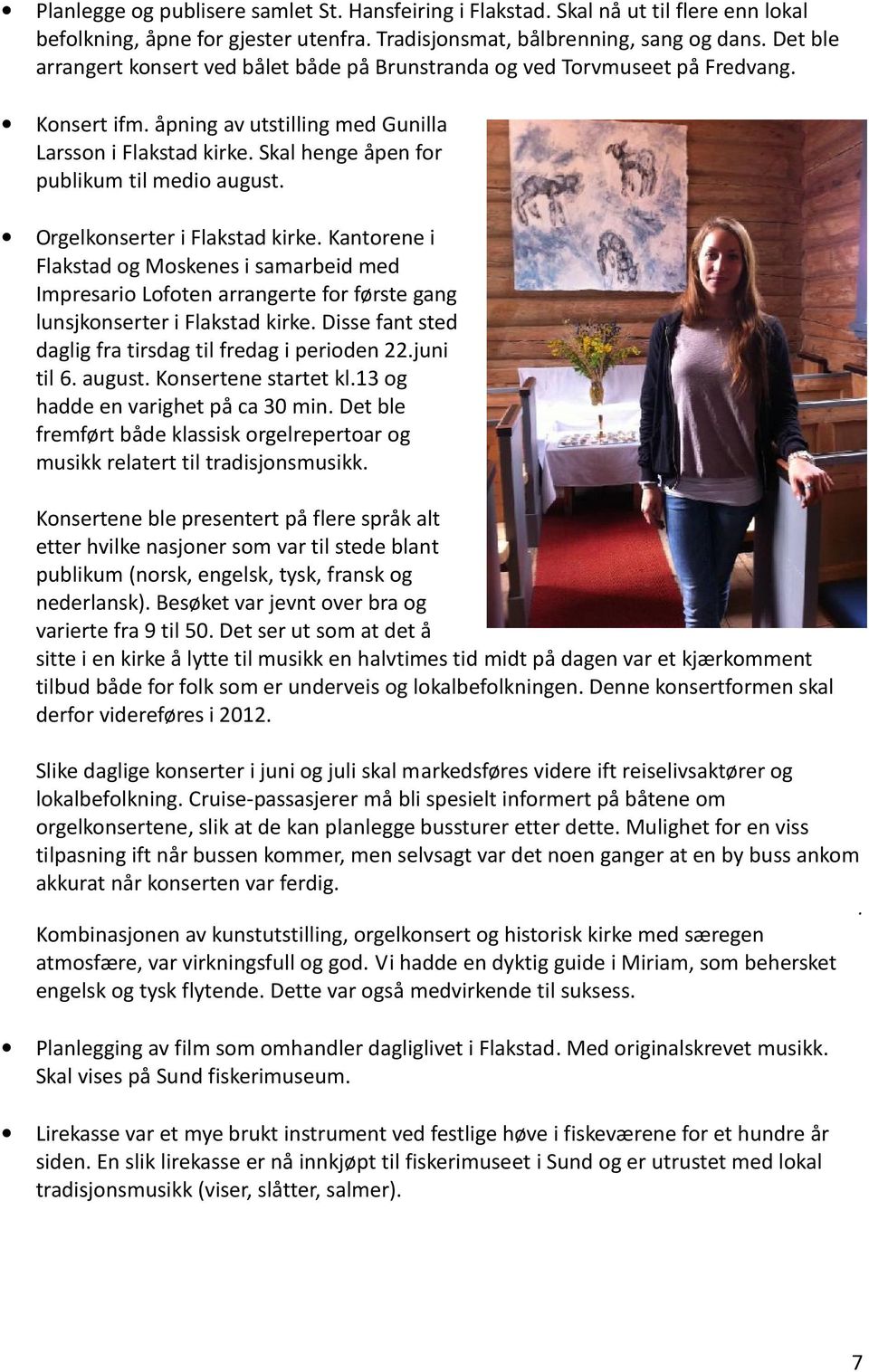 Skal henge åpen for publikum til medio august. Orgelkonserter i Flakstad kirke.