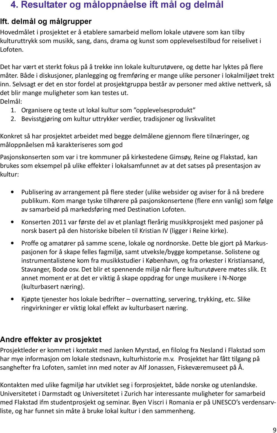 Lofoten. Det har vært et sterkt fokus på å trekke inn lokale kulturutøvere, og dette har lyktes på flere måter.