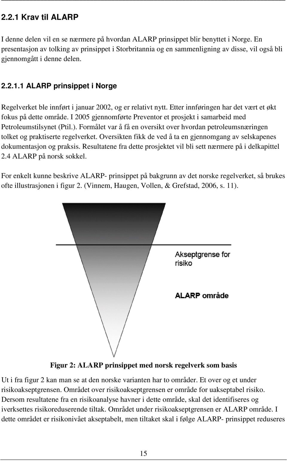1 ALARP prinsippet i Norge Regelverket ble innført i januar 2002, og er relativt nytt. Etter innføringen har det vært et økt fokus på dette område.