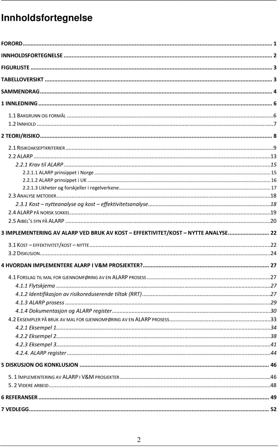 3 ANALYSE METODER...18 2.3.1 Kost nytteanalyse og kost effektivitetsanalyse...18 2.4 ALARP PÅ NORSK SOKKEL...19 2.5 AIBEL S SYN PÅ ALARP.