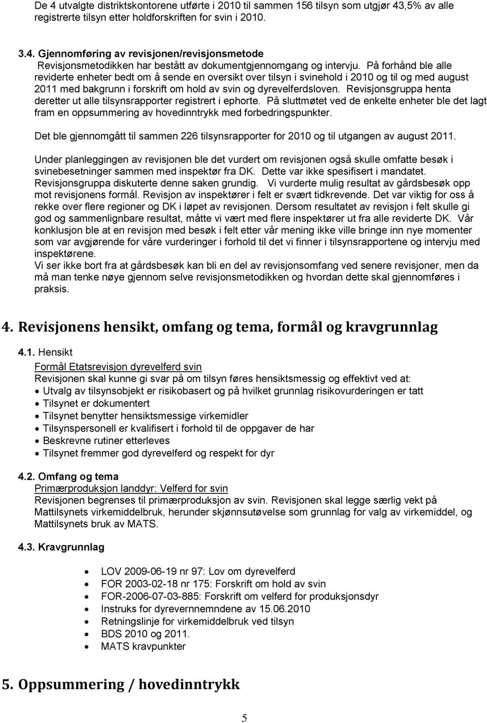 Revisjonsgruppa henta deretter ut alle tilsynsrapporter registrert i ephorte. På sluttmøtet ved de enkelte enheter ble det lagt fram en oppsummering av hovedinntrykk med forbedringspunkter.