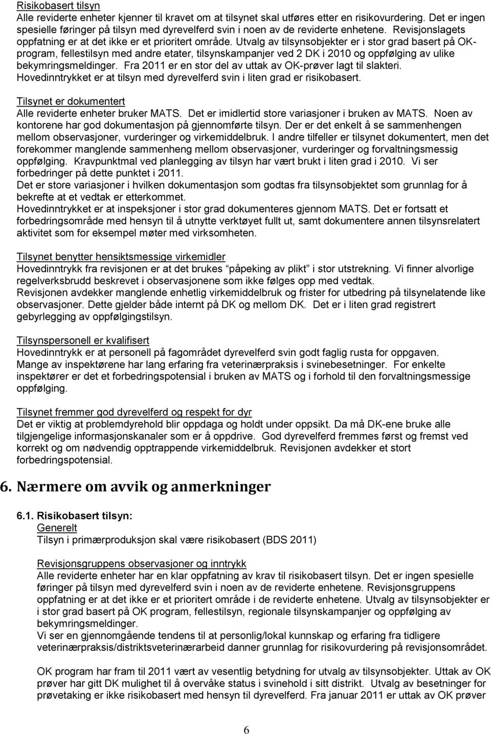 Utvalg av tilsynsobjekter er i stor grad basert på OKprogram, fellestilsyn med andre etater, tilsynskampanjer ved 2 DK i 2010 og oppfølging av ulike bekymringsmeldinger.