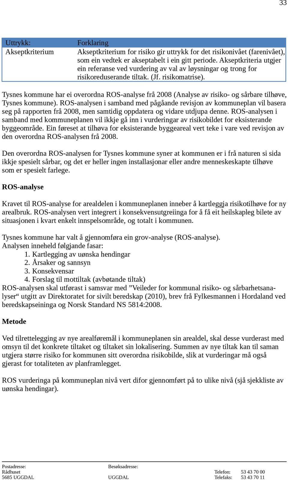 har ei overordna ROS-analyse frå 2008 (Analyse av risiko- og sårbare tilhøve, ).