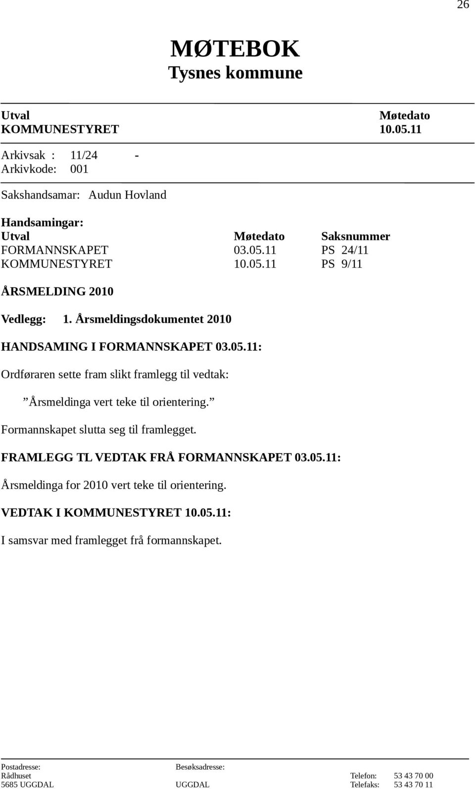 11 PS 24/11 KOMMUNESTYRET 10.05.11 PS 9/11 ÅRSMELDING 2010 Vedlegg: 1. Årsmeldingsdokumentet 2010 HANDSAMING I FORMANNSKAPET 03.05.11: Ordføraren sette fram slikt framlegg til vedtak: Årsmeldinga vert teke til orientering.