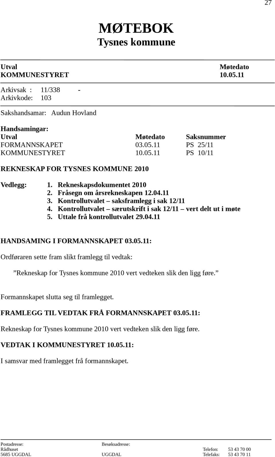 Kontrollutvalet særutskrift i sak 12/11 vert delt ut i møte 5. Uttale frå kontrollutvalet 29.04.11 HANDSAMING I FORMANNSKAPET 03.05.