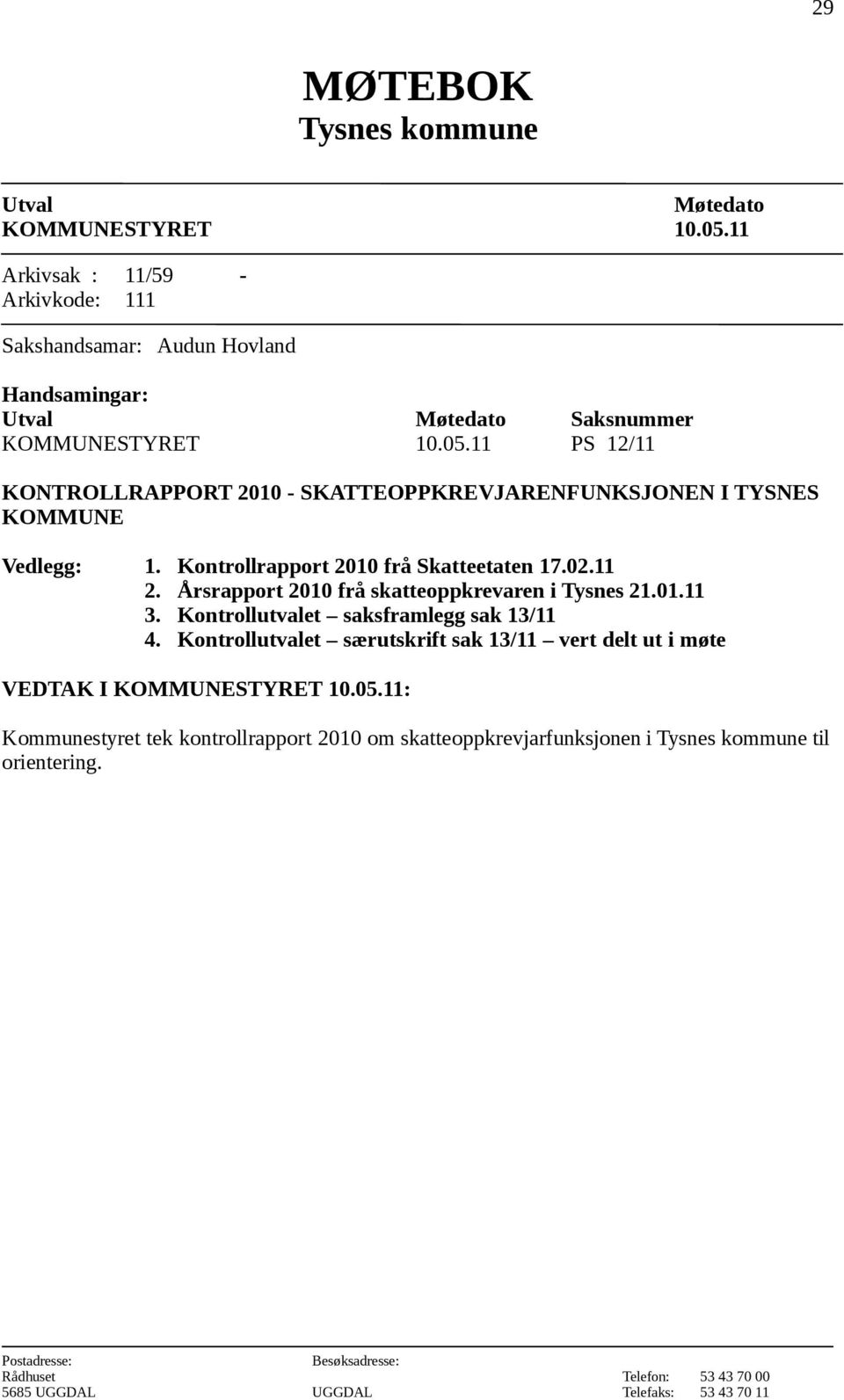 11 PS 12/11 KONTROLLRAPPORT 2010 - SKATTEOPPKREVJARENFUNKSJONEN I TYSNES KOMMUNE Vedlegg: 1. Kontrollrapport 2010 frå Skatteetaten 17.02.11 2.